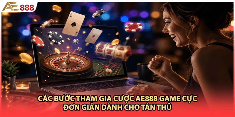 Các bước tham gia cược AE888 Game cực đơn giản dành cho tân thủ