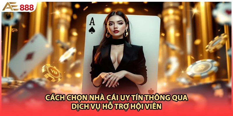 Cách chọn nhà cái uy tín thông qua dịch vụ hỗ trợ hội viên