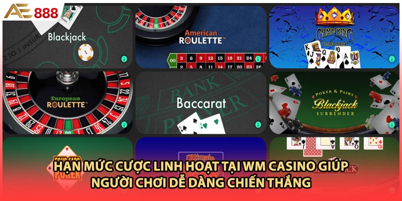 Hạn mức cược linh hoạt tại WM casino giúp người chơi dễ dàng chiến thắng