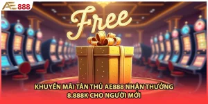 Khuyến Mãi Tân Thủ AE888 Nhận Thưởng 8.888k Cho Người Mới