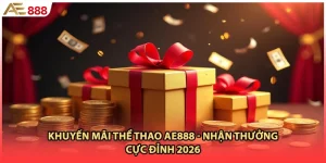 Khuyến Mãi Thể Thao AE888 - Nhận Thưởng Cực Đỉnh 2026