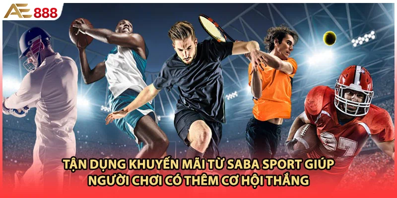 Tận dụng khuyến mãi từ SABA sport giúp người chơi có thêm cơ hội thắng